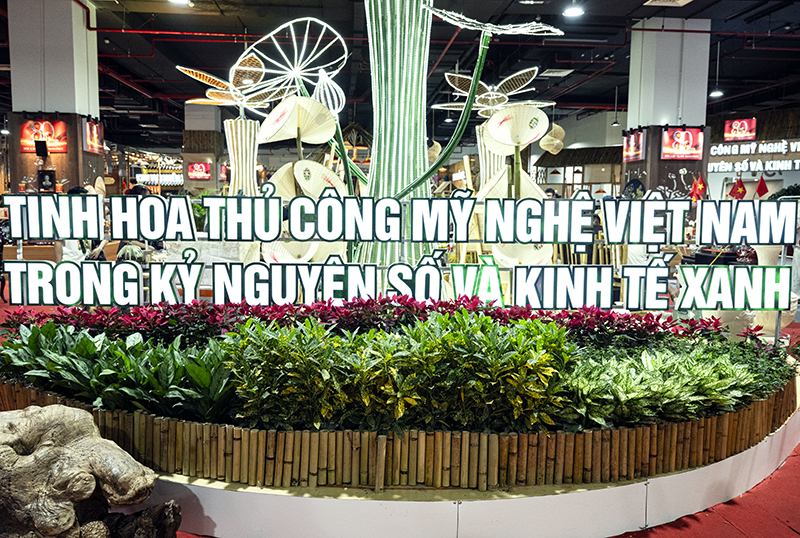 Tinh hoa thủ công mỹ nghệ trong kỷ nguyên số và kinh tế xanh