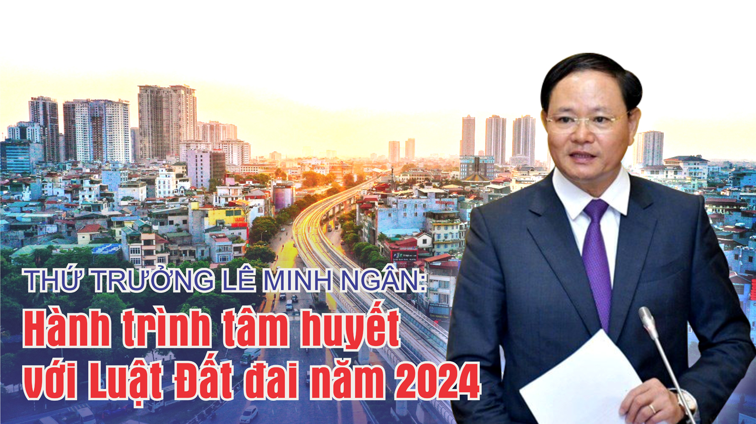 Thứ trưởng Lê Minh Ngân: Hành trình tâm huyết với Luật Đất đai năm 2024
