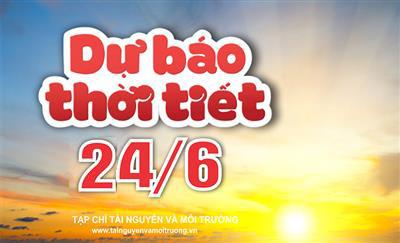 Thời tiết ngày 24/6: Bắc Bộ, Thanh Hóa và Nghệ An có mưa to