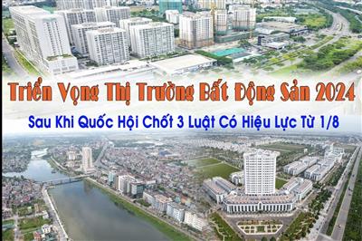Triển vọng thị trường bất động sản năm 2024 sau khi Quốc hội chốt 03 luật có hiệu lực từ 1/8/2024